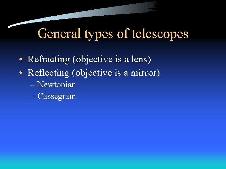 General types of telescopes • Refracting (objective is a lens) • Reflecting (objective is