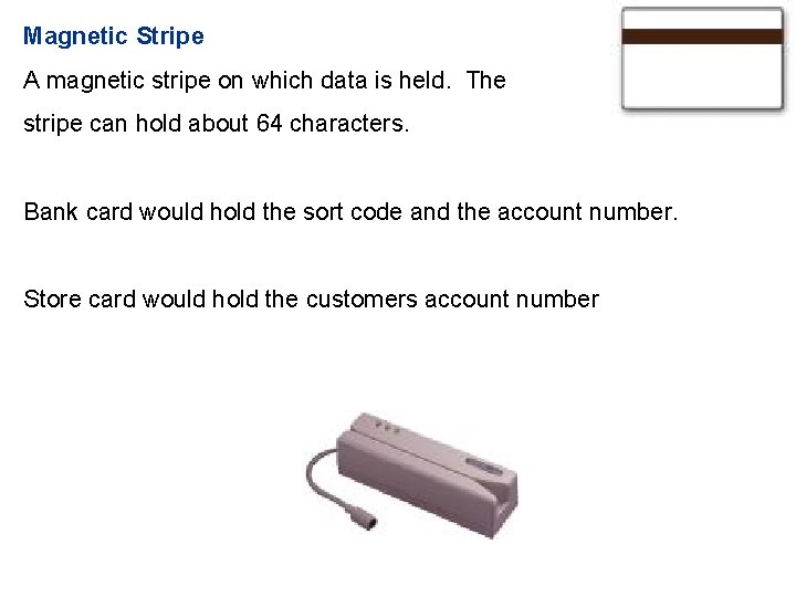 Magnetic Stripe A magnetic stripe on which data is held. The stripe can hold