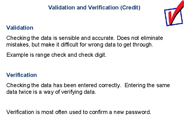 Validation and Verification (Credit) Validation Checking the data is sensible and accurate. Does not