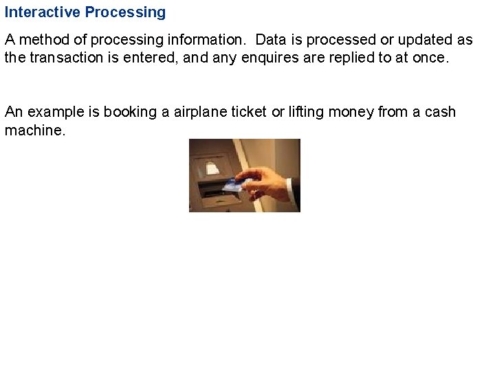 Interactive Processing A method of processing information. Data is processed or updated as the