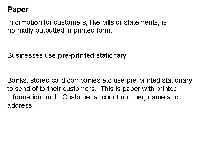 Paper Information for customers, like bills or statements, is normally outputted in printed form.