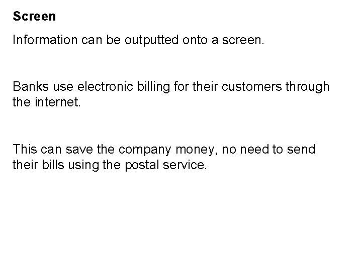 Screen Information can be outputted onto a screen. Banks use electronic billing for their