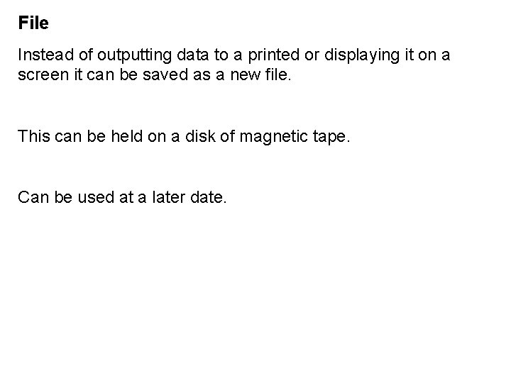 File Instead of outputting data to a printed or displaying it on a screen