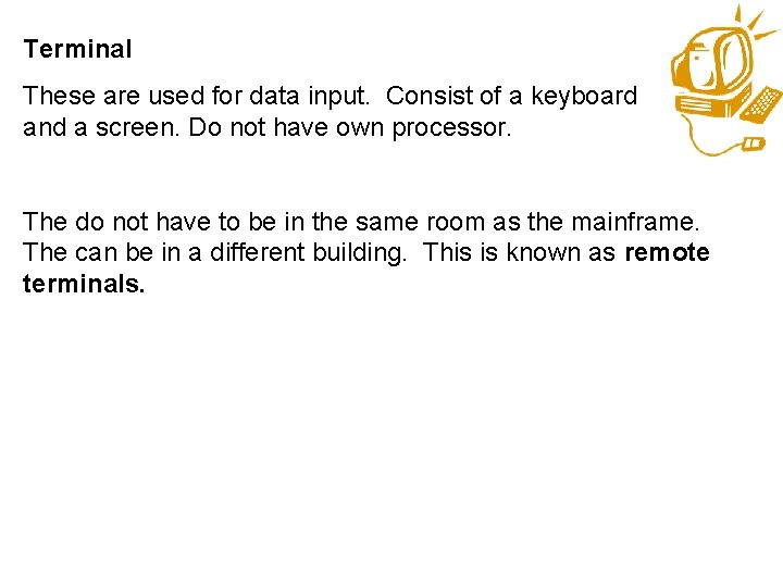 Terminal These are used for data input. Consist of a keyboard and a screen.