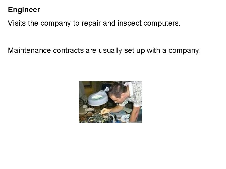 Engineer Visits the company to repair and inspect computers. Maintenance contracts are usually set