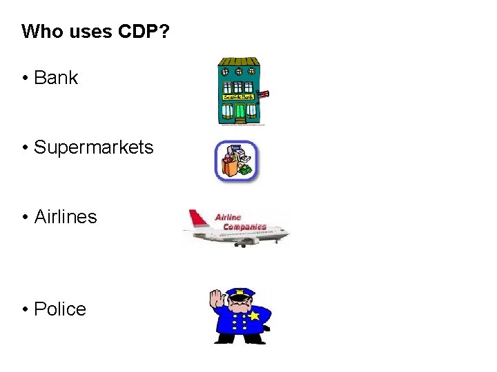 Who uses CDP? • Bank • Supermarkets • Airlines • Police 
