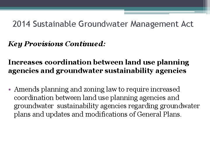 2014 Sustainable Groundwater Management Act Key Provisions Continued: Increases coordination between land use planning