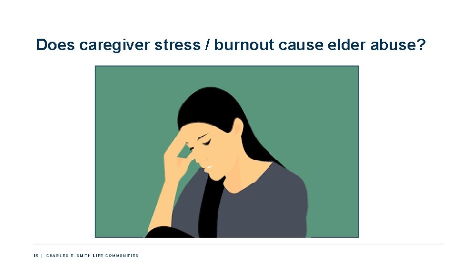 Does caregiver stress / burnout cause elder abuse? 15 | CHARLES E. SMITH LIFE