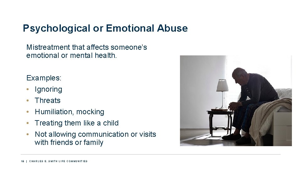 Psychological or Emotional Abuse Mistreatment that affects someone’s emotional or mental health. Examples: •