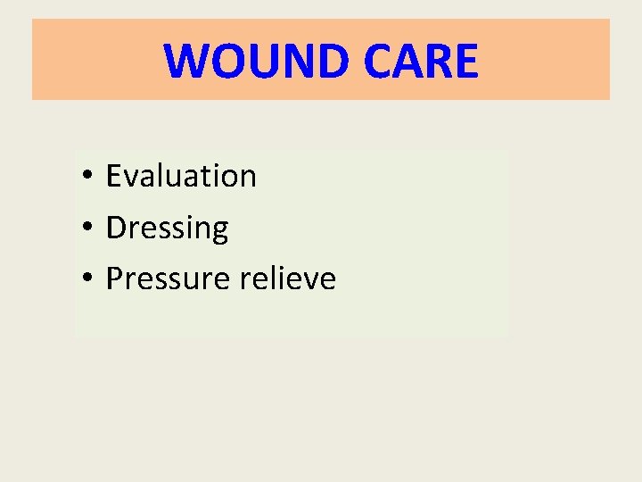 WOUND CARE • Evaluation • Dressing • Pressure relieve  WOUND CARE • Evaluation • Dressing • Pressure relieve
