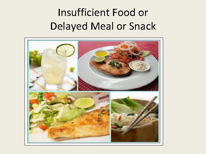 Insufficient Food or Delayed Meal or Snack  Insufficient Food or Delayed Meal or Snack