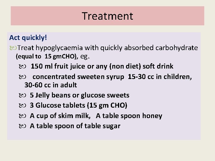 Treatment Act quickly! Treat hypoglycaemia with quickly absorbed carbohydrate (equal to 15 gm. CHO), Treatment Act quickly! Treat hypoglycaemia with quickly absorbed carbohydrate (equal to 15 gm. CHO),