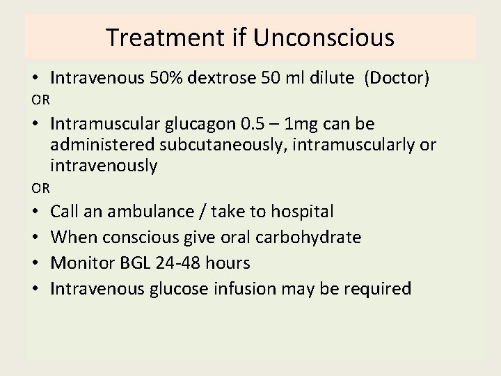 Treatment if Unconscious • Intravenous 50% dextrose 50 ml dilute (Doctor) OR • Intramuscular Treatment if Unconscious • Intravenous 50% dextrose 50 ml dilute (Doctor) OR • Intramuscular