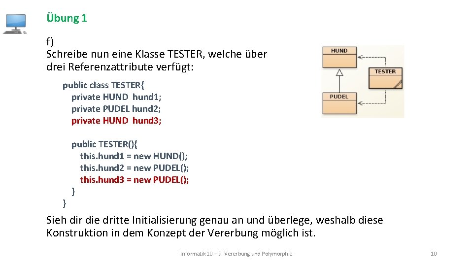 Übung 1 f) Schreibe nun eine Klasse TESTER, welche über drei Referenzattribute verfügt: public