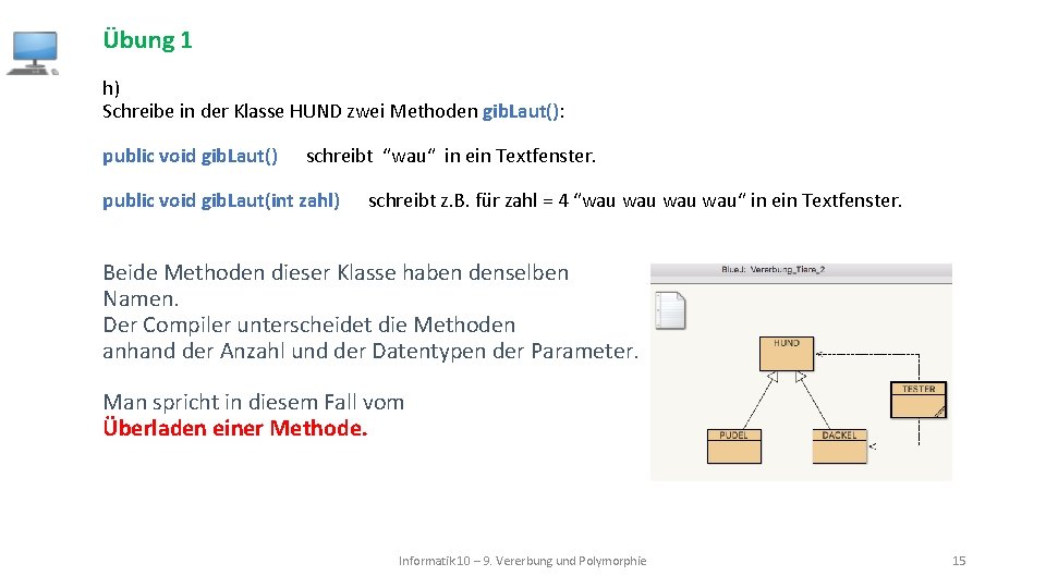 Übung 1 h) Schreibe in der Klasse HUND zwei Methoden gib. Laut(): public void