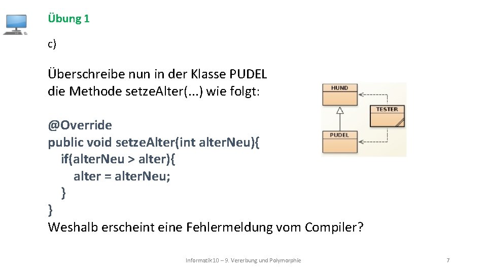 Übung 1 c) Überschreibe nun in der Klasse PUDEL die Methode setze. Alter(. .