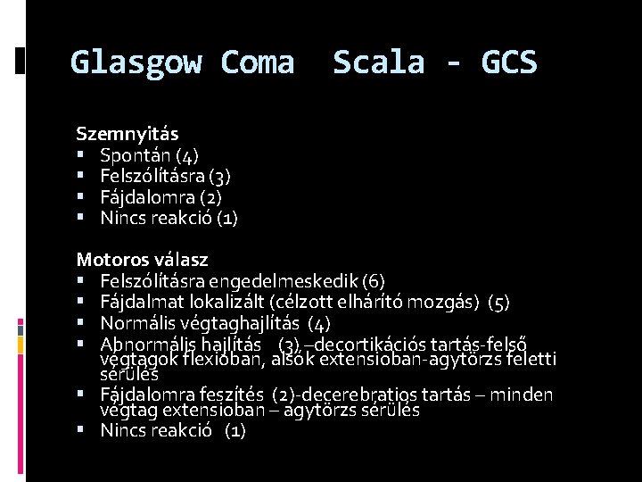 Glasgow Coma Scala - GCS Szemnyitás Spontán (4) Felszólításra (3) Fájdalomra (2) Nincs reakció