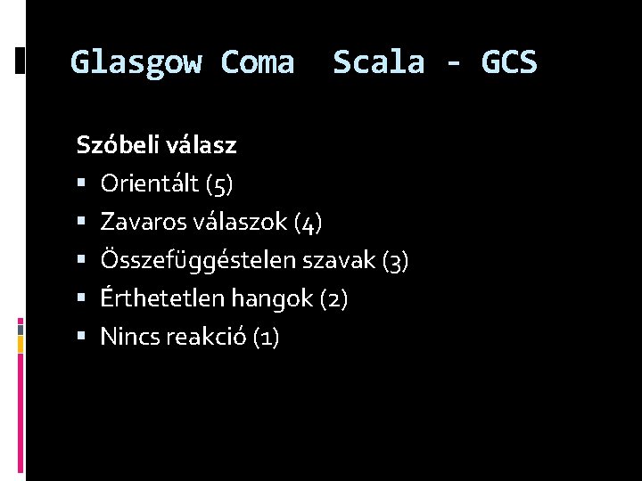 Glasgow Coma Scala - GCS Szóbeli válasz Orientált (5) Zavaros válaszok (4) Összefüggéstelen szavak