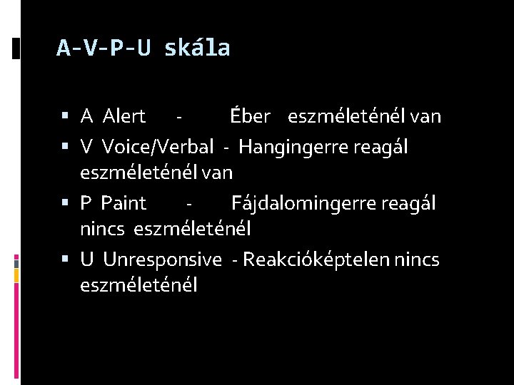 A-V-P-U skála A Alert Éber eszméleténél van V Voice/Verbal - Hangingerre reagál eszméleténél van