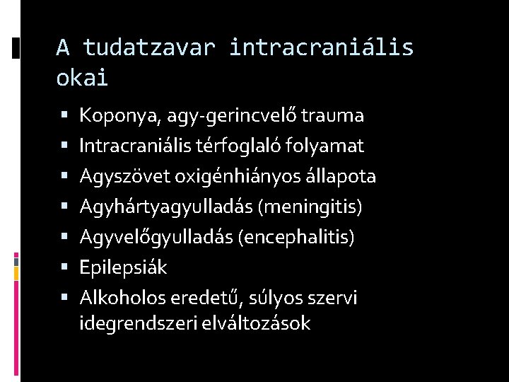 A tudatzavar intracraniális okai Koponya, agy-gerincvelő trauma Intracraniális térfoglaló folyamat Agyszövet oxigénhiányos állapota Agyhártyagyulladás