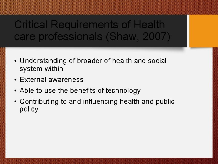 Critical Requirements of Health care professionals (Shaw, 2007) • Understanding of broader of health
