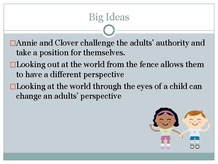 Big Ideas �Annie and Clover challenge the adults’ authority and take a position for