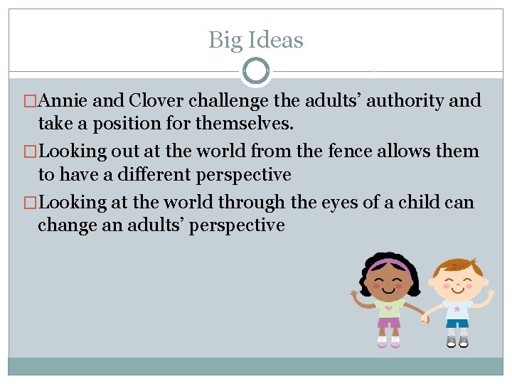 Big Ideas �Annie and Clover challenge the adults’ authority and take a position for