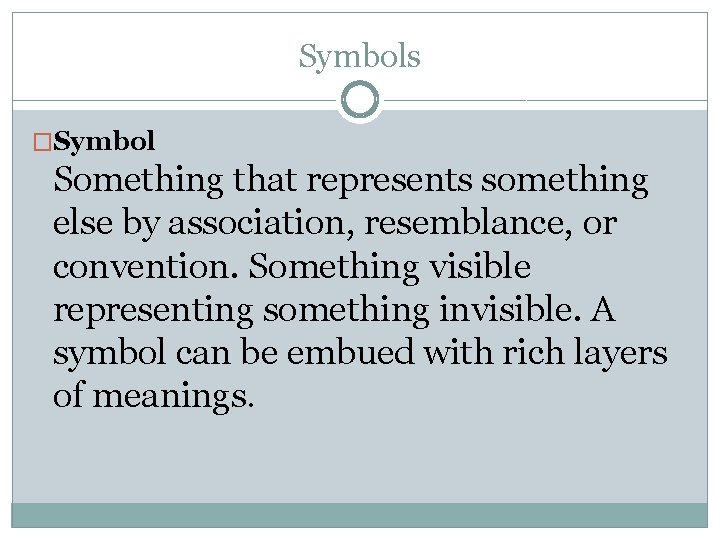 Symbols �Symbol Something that represents something else by association, resemblance, or convention. Something visible