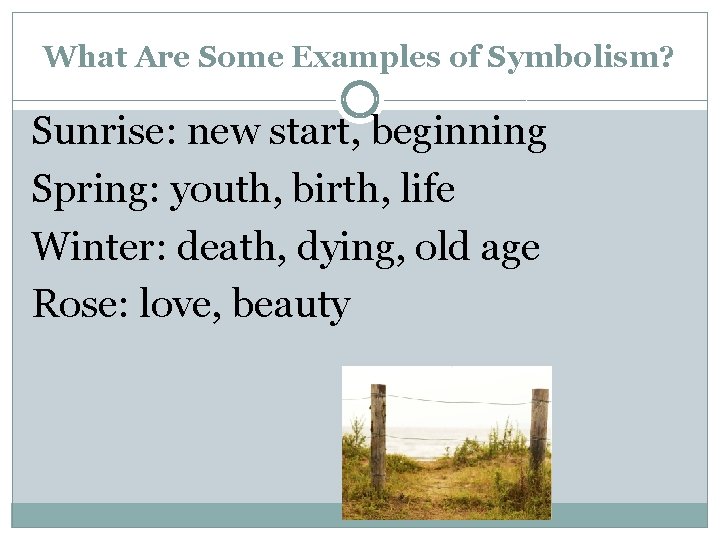 What Are Some Examples of Symbolism? Sunrise: new start, beginning Spring: youth, birth, life