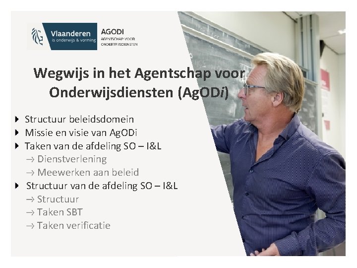 Wegwijs in het Agentschap voor Onderwijsdiensten (Ag. ODi) Structuur beleidsdomein Missie en visie van