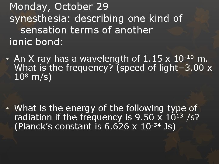 Monday, October 29 synesthesia: describing one kind of sensation terms of another ionic bond: