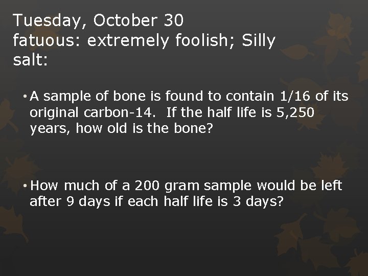 Tuesday, October 30 fatuous: extremely foolish; Silly salt: • A sample of bone is