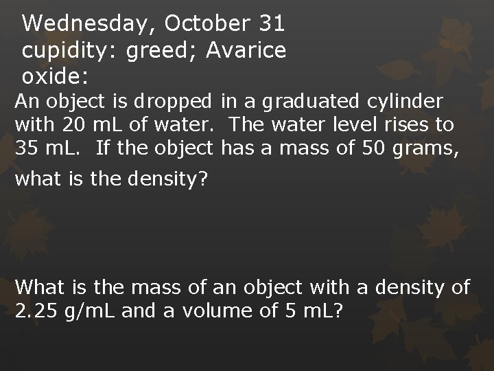 Wednesday, October 31 cupidity: greed; Avarice oxide: An object is dropped in a graduated