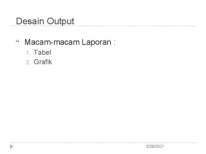 Desain Output Macam-macam Laporan : 1. 2. Tabel Grafik 5/26/2021 