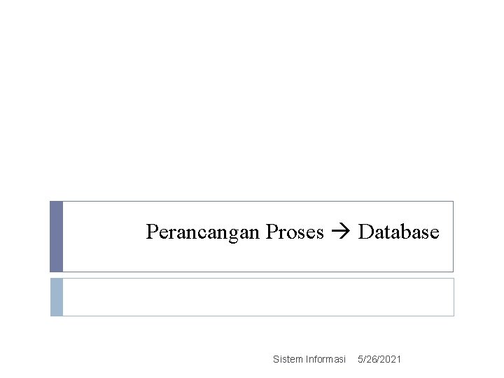 Perancangan Proses Database Sistem Informasi 5/26/2021 