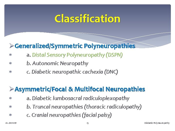 Classification ØGeneralized/Symmetric Polyneuropathies a. Distal Sensory Polyneuropathy (DSPN) b. Autonomic Neuropathy c. Diabetic neuropathic