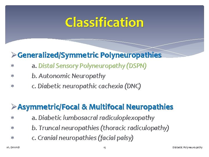 Classification ØGeneralized/Symmetric Polyneuropathies a. Distal Sensory Polyneuropathy (DSPN) b. Autonomic Neuropathy c. Diabetic neuropathic