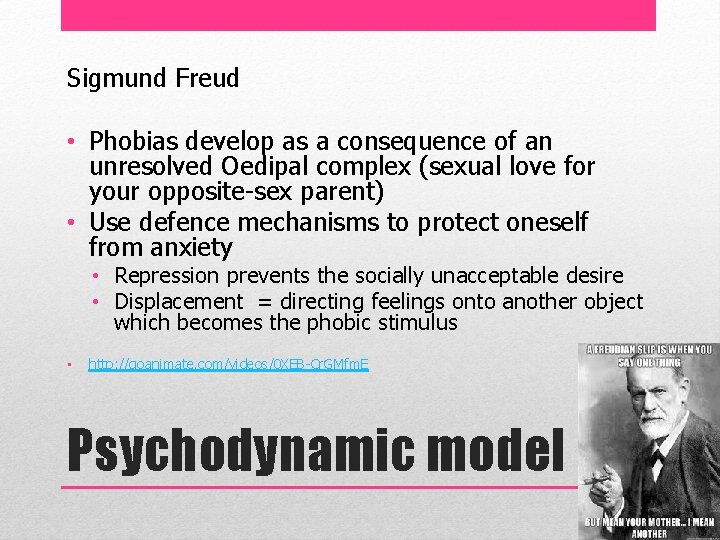 Sigmund Freud • Phobias develop as a consequence of an unresolved Oedipal complex (sexual