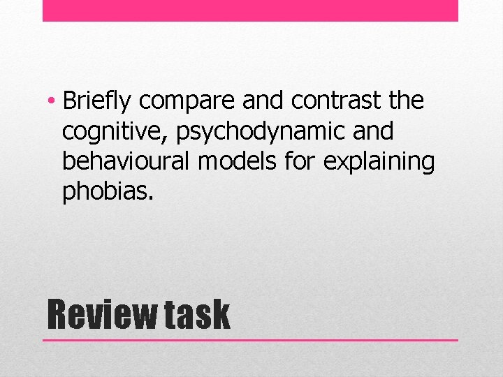  • Briefly compare and contrast the cognitive, psychodynamic and behavioural models for explaining