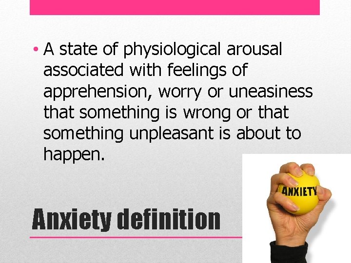  • A state of physiological arousal associated with feelings of apprehension, worry or