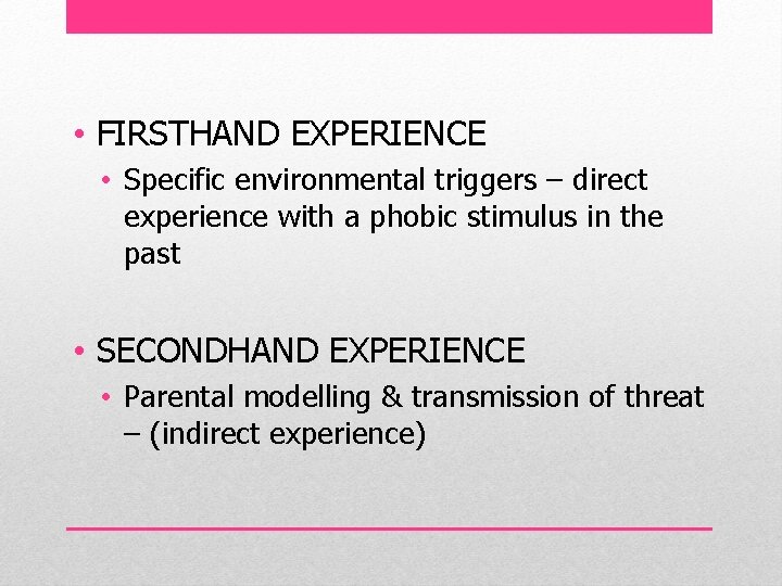  • FIRSTHAND EXPERIENCE • Specific environmental triggers – direct experience with a phobic