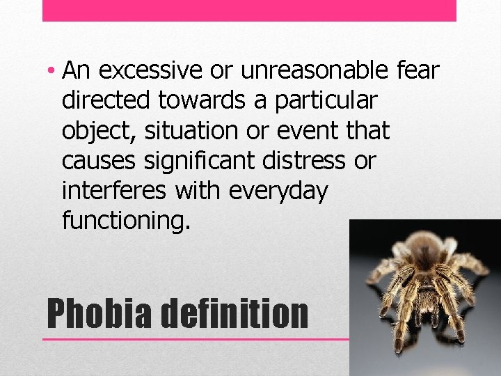  • An excessive or unreasonable fear directed towards a particular object, situation or