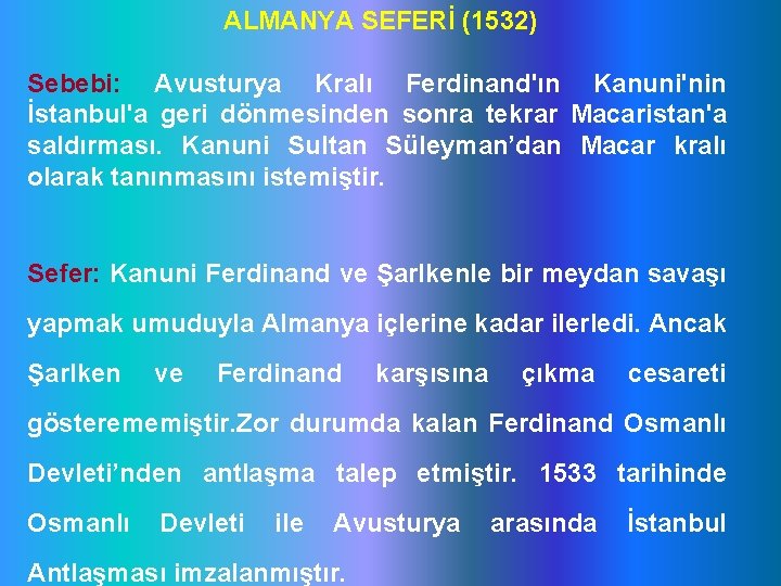 ALMANYA SEFERİ (1532) Sebebi: Avusturya Kralı Ferdinand'ın Kanuni'nin İstanbul'a geri dönmesinden sonra tekrar Macaristan'a