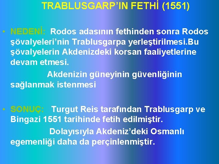 TRABLUSGARP’IN FETHİ (1551) • NEDENİ: Rodos adasının fethinden sonra Rodos şövalyeleri’nin Trablusgarpa yerleştirilmesi. Bu