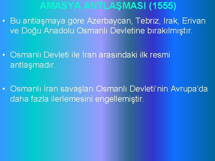 AMASYA ANTLAŞMASI (1555) • Bu antlaşmaya göre Azerbaycan, Tebriz, Irak, Erivan ve Doğu Anadolu