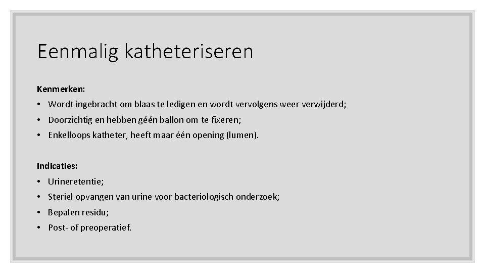 Eenmalig katheteriseren Kenmerken: • Wordt ingebracht om blaas te ledigen en wordt vervolgens weer