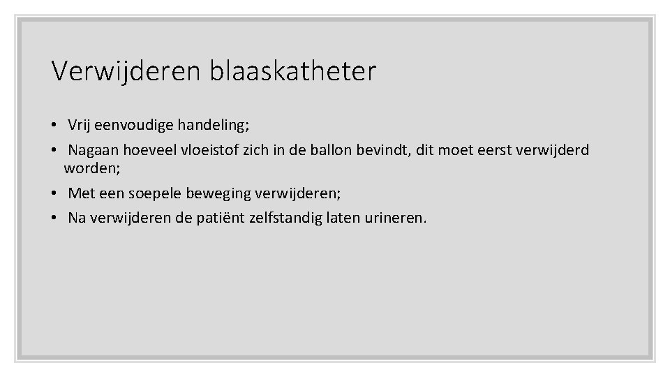 Verwijderen blaaskatheter • Vrij eenvoudige handeling; • Nagaan hoeveel vloeistof zich in de ballon