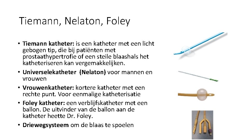 Tiemann, Nelaton, Foley • Tiemann katheter: is een katheter met een licht gebogen tip,