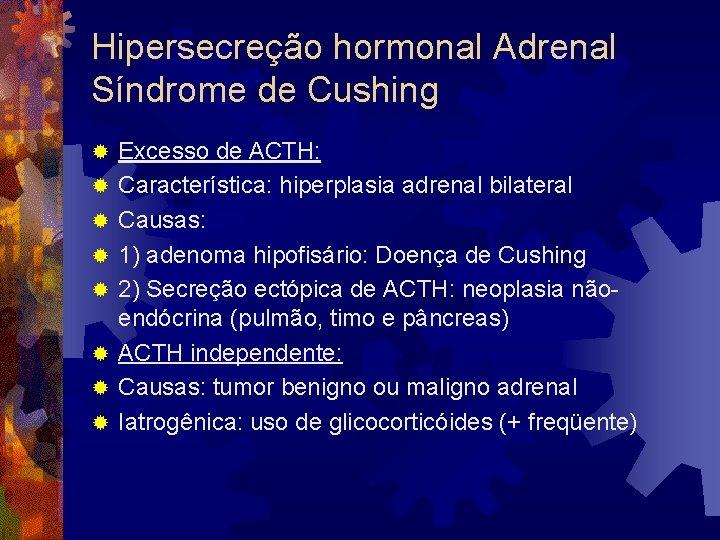 Hipersecreção hormonal Adrenal Síndrome de Cushing ® ® ® ® Excesso de ACTH: Característica: