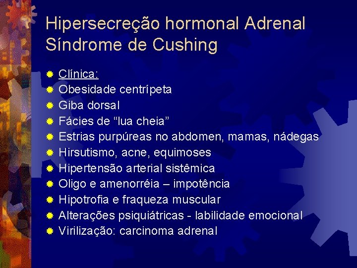 Hipersecreção hormonal Adrenal Síndrome de Cushing ® ® ® Clínica: Obesidade centrípeta Giba dorsal